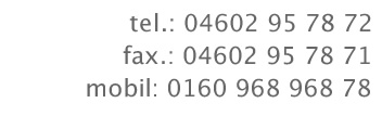 tel.: 04602 957870 
fax.: 04602 957871 
mobil: 0160 96896878